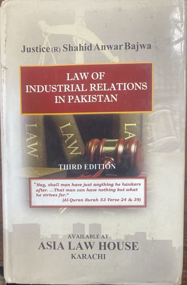 Law of Industrial Relations in Pakistan 2019 Edition 3rd By Justice Shahid Anwar Bajwa By Asia Law House