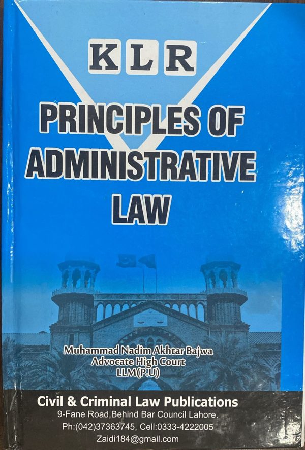 Principles of Administrative Law, by M. Nadim Akhtar Bajwa, KLR