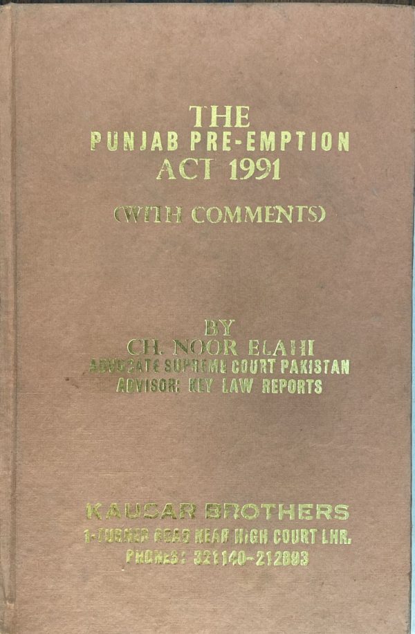 The Punjab Pre Emption Act 1991 with Comments, by Ch. Noor Elahi, Kausar Brothers