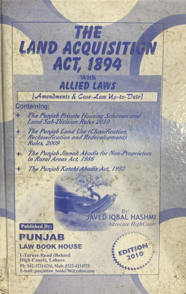 The Land Acquisition Act 1894 with Allied Laws Edition 2010 Manual, by Javed Iqbal Hashmi, PLBH