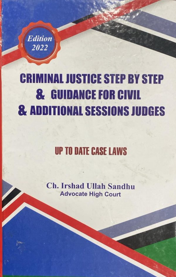 Criminal Justice Step by Step & Guidance For Civil & Additional Sessions Judges, Edition 2022, by Irshad Ullah Sandhu, Smart Law