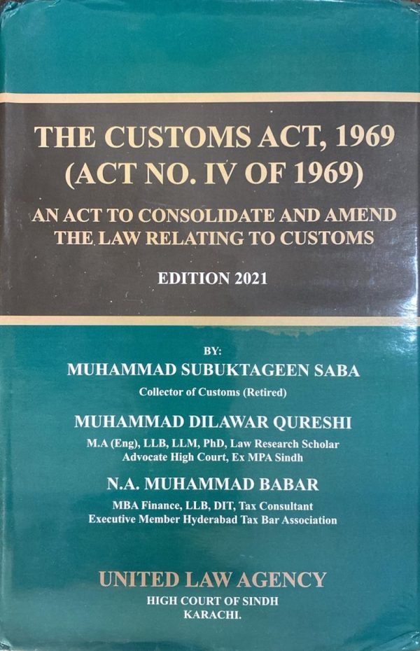 The Customs Act 1969, Edition 2021, by M. Subuktageen Saba, M Dilawar Qureshi, N.A. M. Babar, United Law