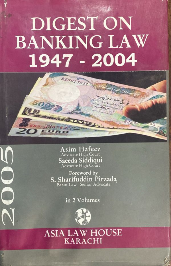 Digest on Banking Law 1947 - 2004, Volume 1, by Asim Hafeez, Saeed Siddiqui, Asia Law House