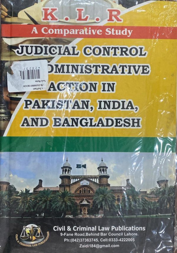 Judicial Control of Administrative Action in Pakistan, India & Bangladesh Edition 2017, by M A Fazal, KLR