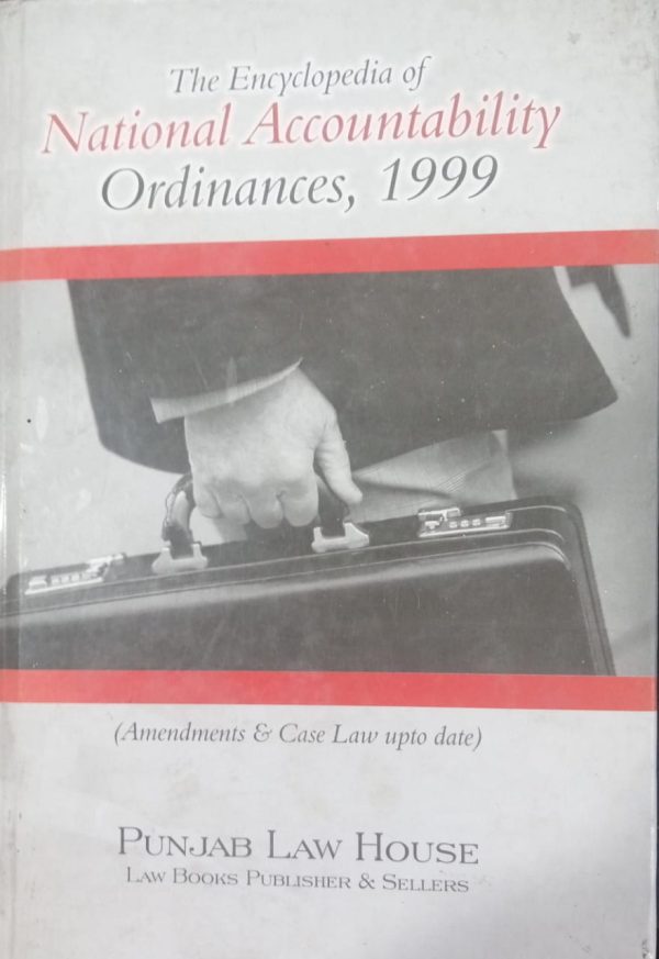 The Encyclopedia of National Accountability Ordinances, 1999 M. Anwar Sapra Punjab Law House ,Edition 2005