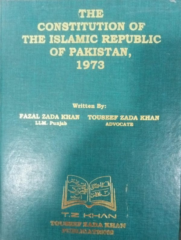 The Constitution Of The Islamic Republic Of Paksitan 1973 By Fazal Zada Khan Touseef Zada Khan