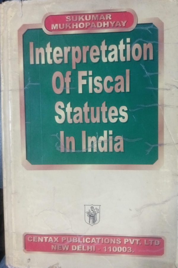 Interpretation Of Fiscal Statutes In India Sukumar Mukhopadhyay 2nd Edition 1999 Centax Publications