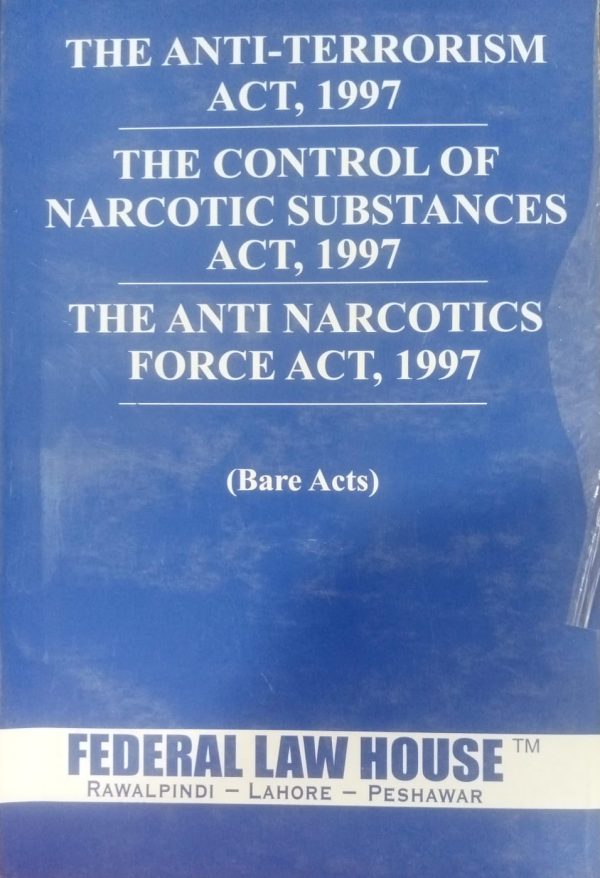 The Anti Terrorism Act 1997 The Control Of Narcotic Substances Act 1997 The Anti Narcotics Force Act 1997 Bare Act By M Abdul Basit Federal Law House