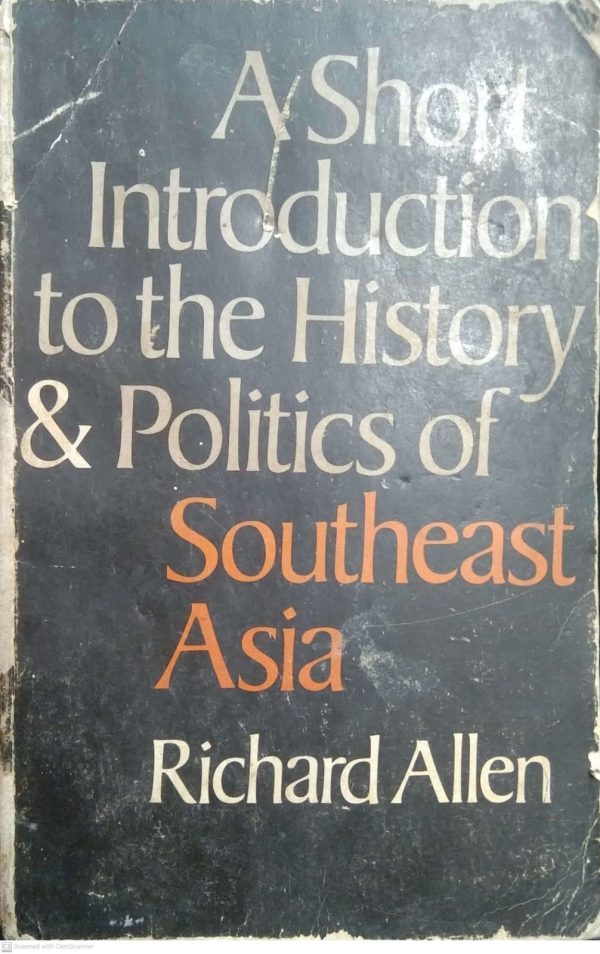 A SHORT INTRODUCTION TO THE HISTORY POLITICS OF SOUTHEAST ASIA BY RICHARD ALLEN