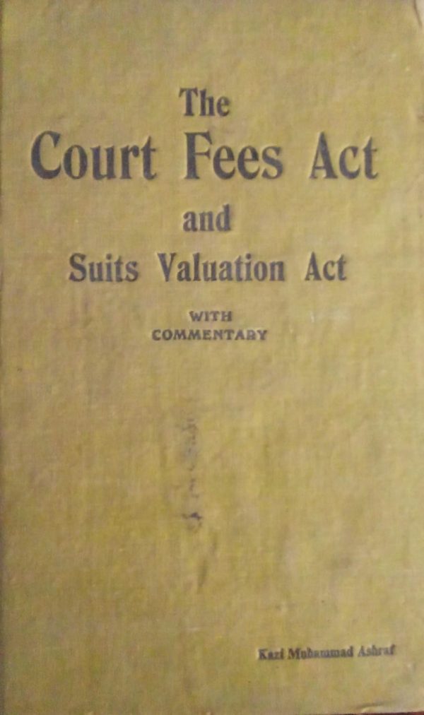 The Court Fees Act and Suits Valuation Act , Kazi Muhammad Ashraf